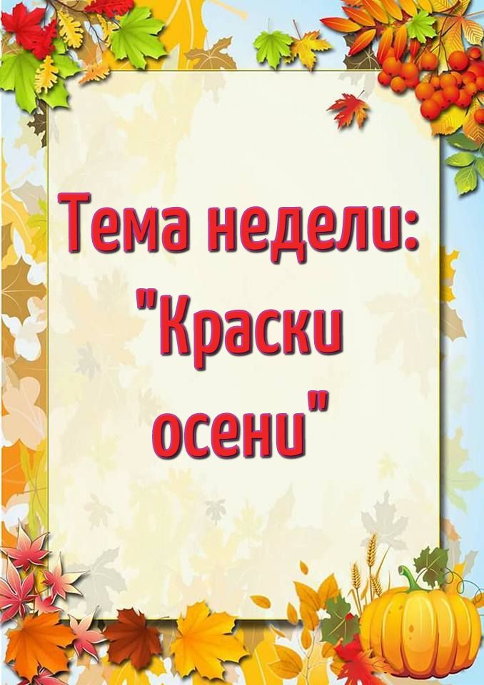 Осенняя неделя. Тема недели краски осени. Тема недеи «краски осени». Тема недели осень. Тема недели Золотая осень.