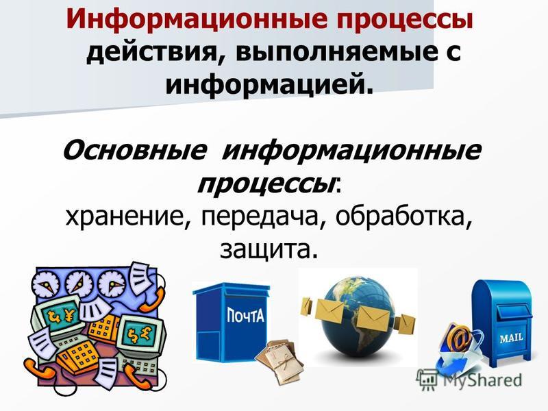 Информационной обработки информации. Информационные процессы. Информация и информационные процессы. Основные информационные процессы. Информационные процессы в информатике.