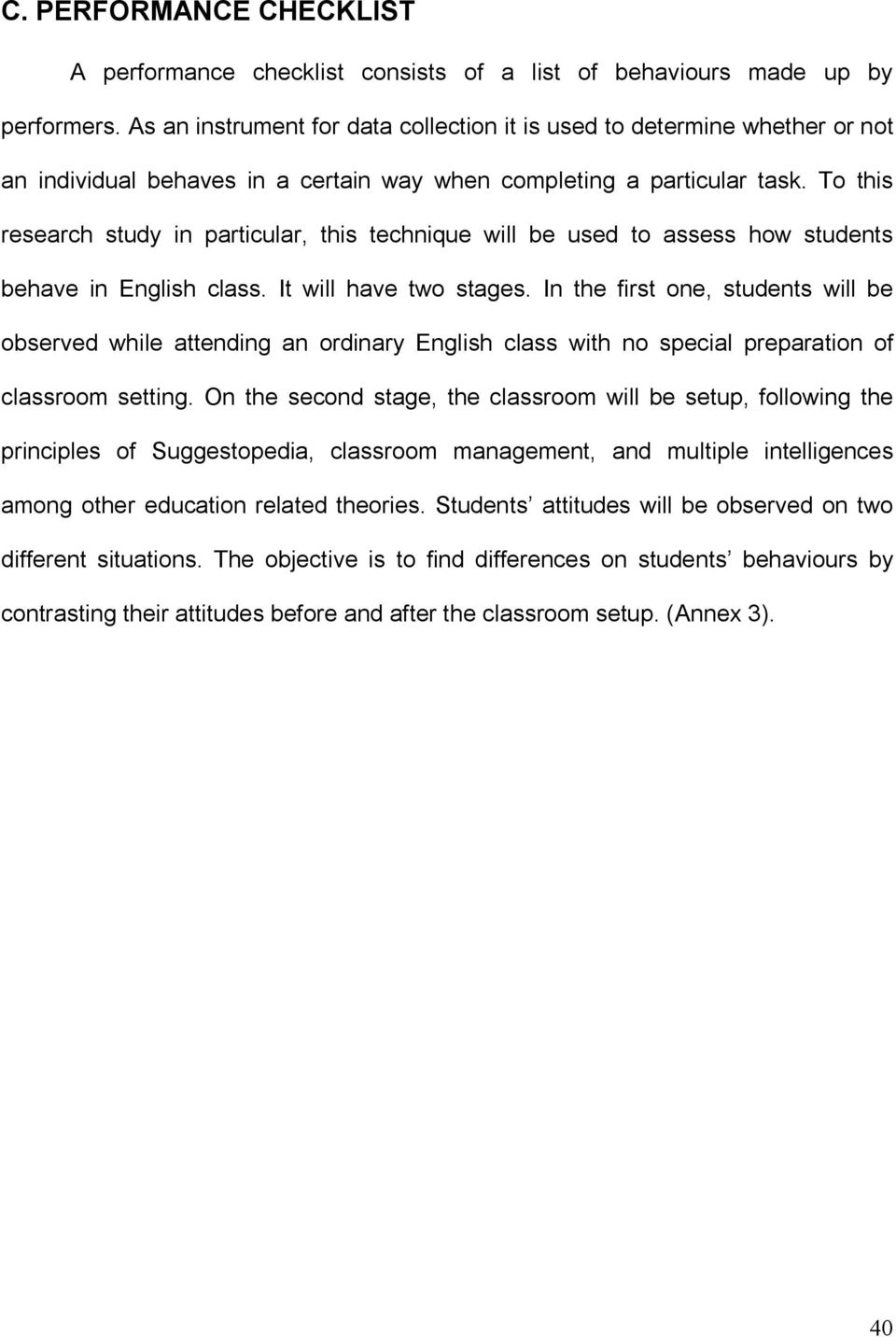 To this research study in particular, this technique will be used to assess how students behave in English class. It will have two stages.