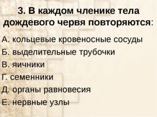 3. В каждом членике тела дождевого червя повторяются: А. кольцевые кровеносны