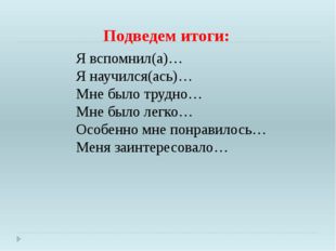 Подведем итоги: Я вспомнил(а)… Я научился(ась)… Мне было трудно… Мне было лег