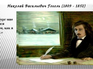 Николай Васильевич Гоголь (1809 - 1852) «Петербург мне показался не таким, ка