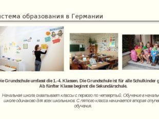 Система образования в Германии Die Grundschule umfasst die 1.-4. Klassen. Die