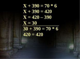 X + 390 = 70 * 6 X + 390 = 420 X = 420 – 390 X = 30 30 + 390 = 70 * 6 420 = 420 