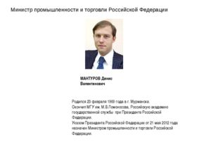 Министр промышленности и торговли Российской Федерации МАНТУРОВ Денис Валенти