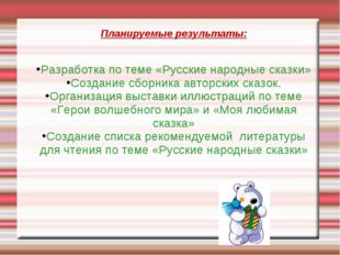 Планируемые результаты: Разработка по теме «Русские народные сказки» Создание