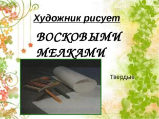  Художник рисует ВОСКОВЫМИ МЕЛКАМИ Твердые 