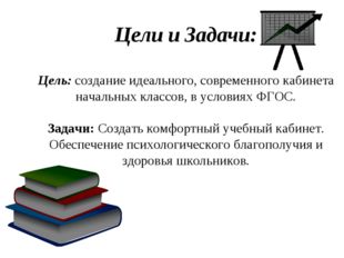Цели и Задачи: Цель: создание идеального, современного кабинета начальных кла
