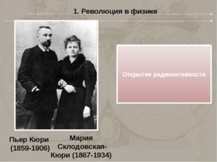 1. Революция в физике Мария Склодовская- Кюри (1867-1934) Открытие радиоактив