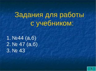 №44 (а,б) № 47 (а,б) № 43 Задания для работы с учебником: 