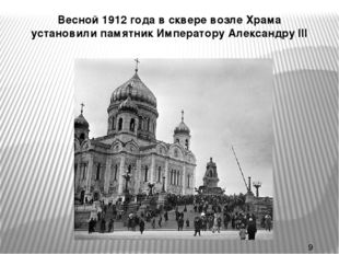 * Весной 1912 года в сквере возле Храма установили памятник Императору Алекса