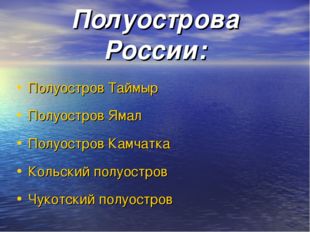 Полуострова России: Полуостров Таймыр Полуостров Ямал Полуостров Камчатка Кол