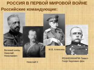 РОССИЯ В ПЕРВОЙ МИРОВОЙ ВОЙНЕ Российские командующие: Великий князь Николай Н