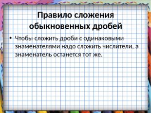 Правило сложения обыкновенных дробей Чтобы сложить дроби с одинаковыми знамен