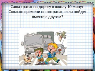 Саша тратит на дорогу в школу 10 минут. Сколько времени он потратит, если пой