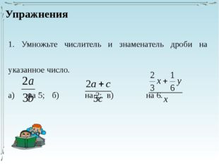 Упражнения 1. Умножьте числитель и знаменатель дроби на указанное число. а)