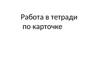 Работа в тетради по карточке 