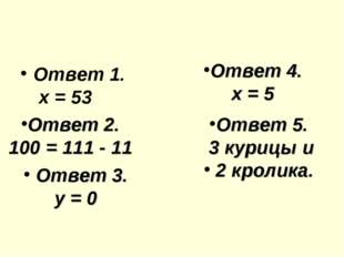 Ответ 1. х = 53 Ответ 2. 100 = 111 - 11 Ответ 3. у = 0 Ответ 4. х = 5 Ответ 5