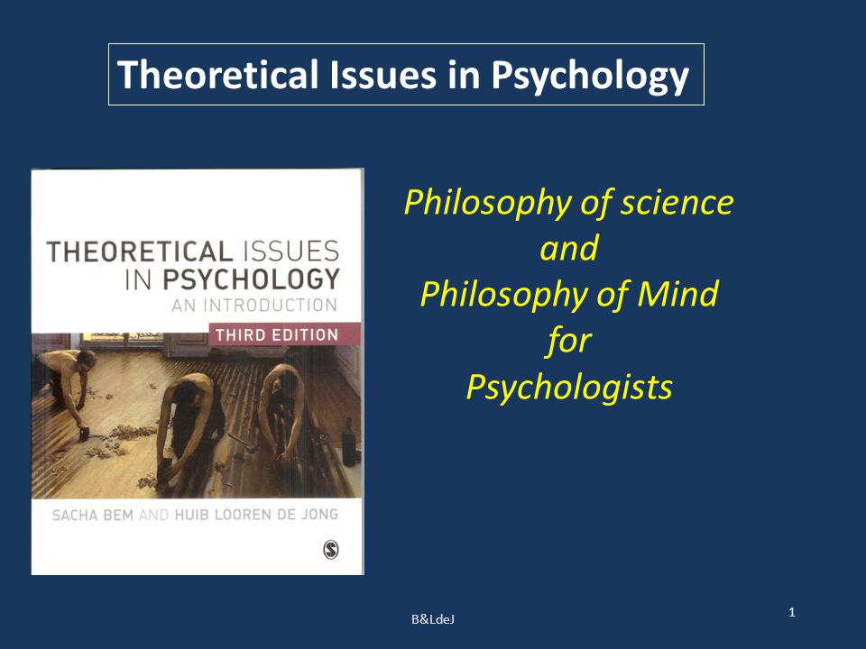 B&LdeJ 1 Theoretical Issues in Psychology Philosophy of science and Philosophy of Mind for Psychologists