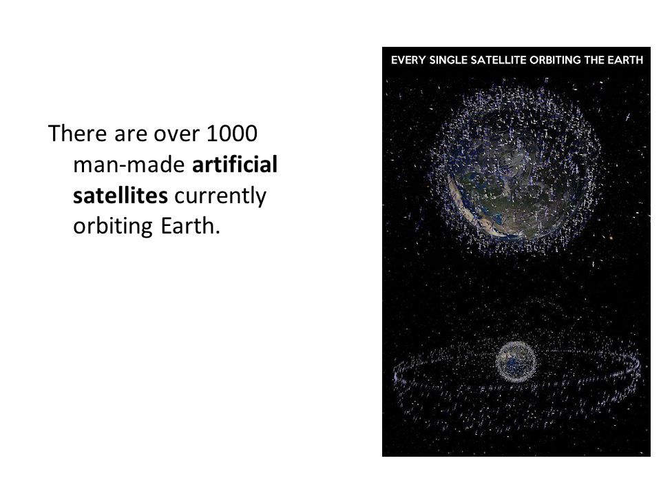There are over 1000 man-made artificial satellites currently orbiting Earth.