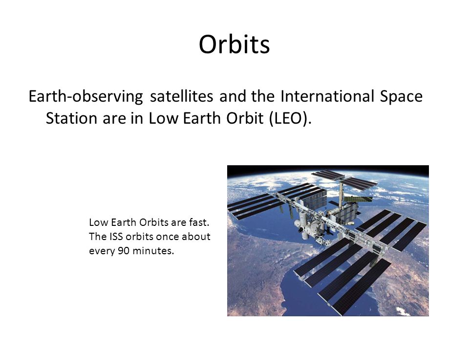 Orbits Earth-observing satellites and the International Space Station are in Low Earth Orbit (LEO).