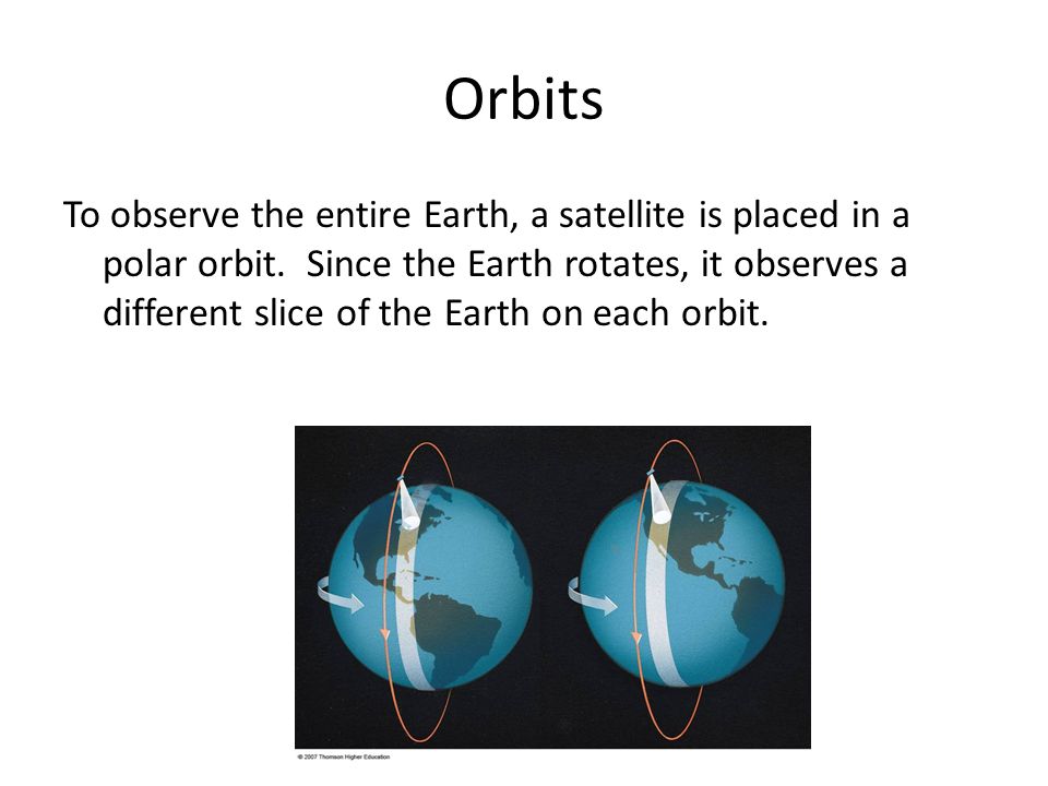 Orbits To observe the entire Earth, a satellite is placed in a polar orbit.