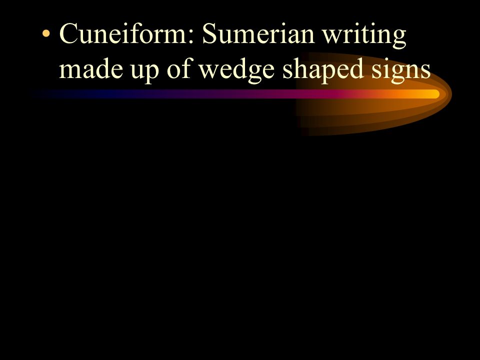 Cuneiform: Sumerian writing made up of wedge shaped signs