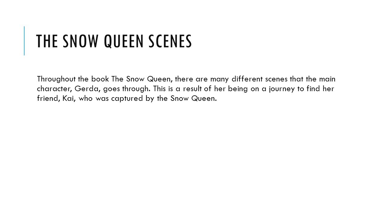 THE SNOW QUEEN SCENES Throughout the book The Snow Queen, there are many different scenes that the main character, Gerda, goes through.