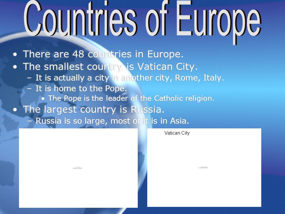 There are 48 countries in Europe. The smallest country is Vatican City.