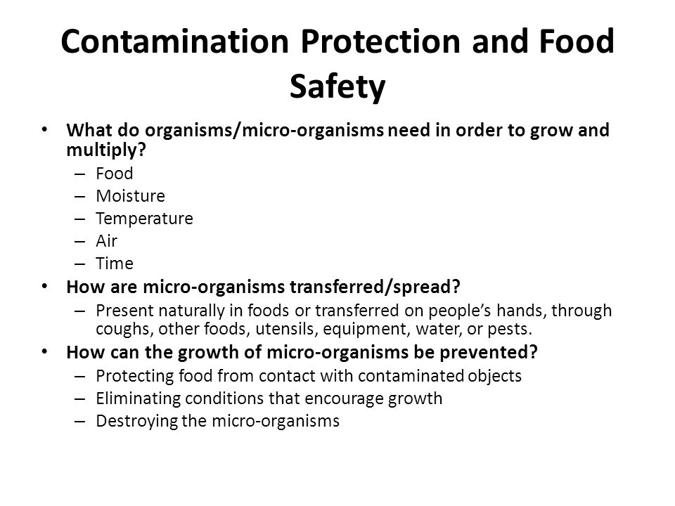 Contamination Protection and Food Safety What do organisms/micro-organisms need in order to grow and multiply.
