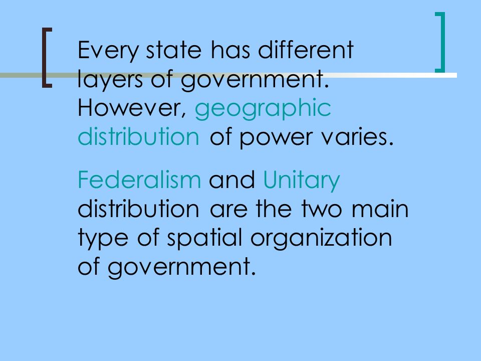Every state has different layers of government. However, geographic distribution of power varies.