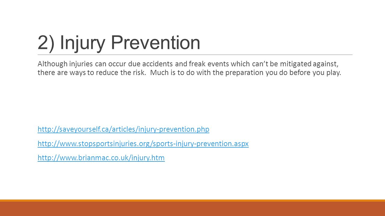 2) Injury Prevention Although injuries can occur due accidents and freak events which can’t be mitigated against, there are ways to reduce the risk.