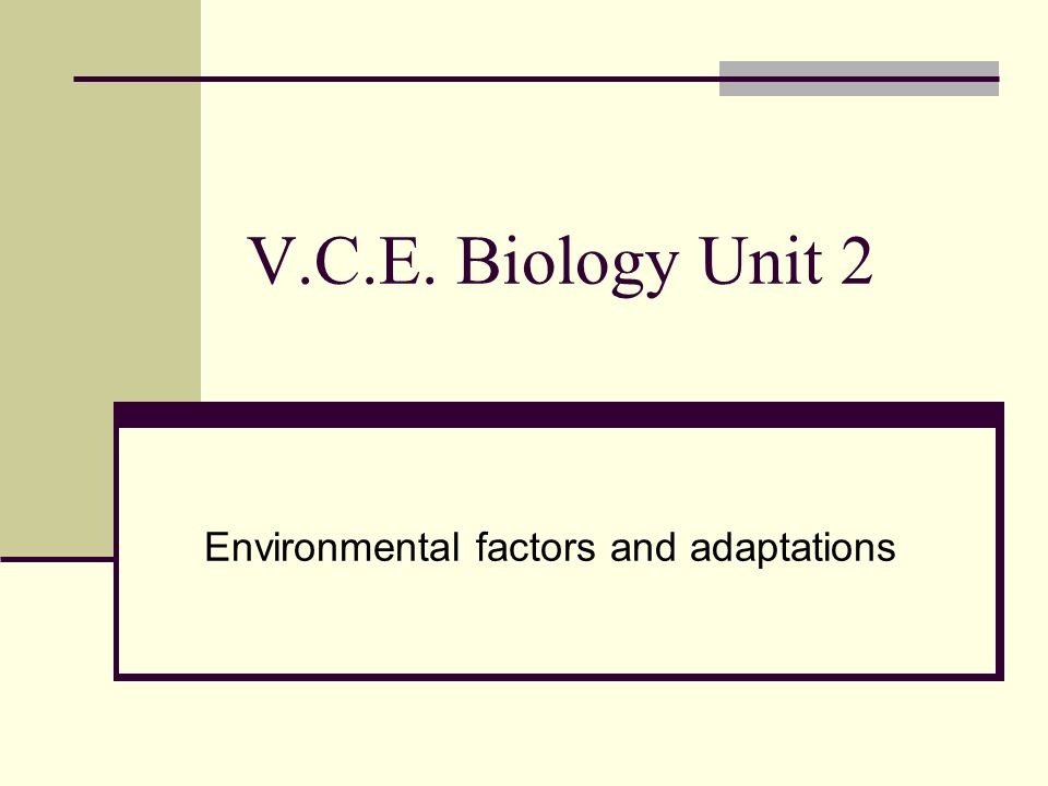 V.C.E. Biology Unit 2 Environmental factors and adaptations