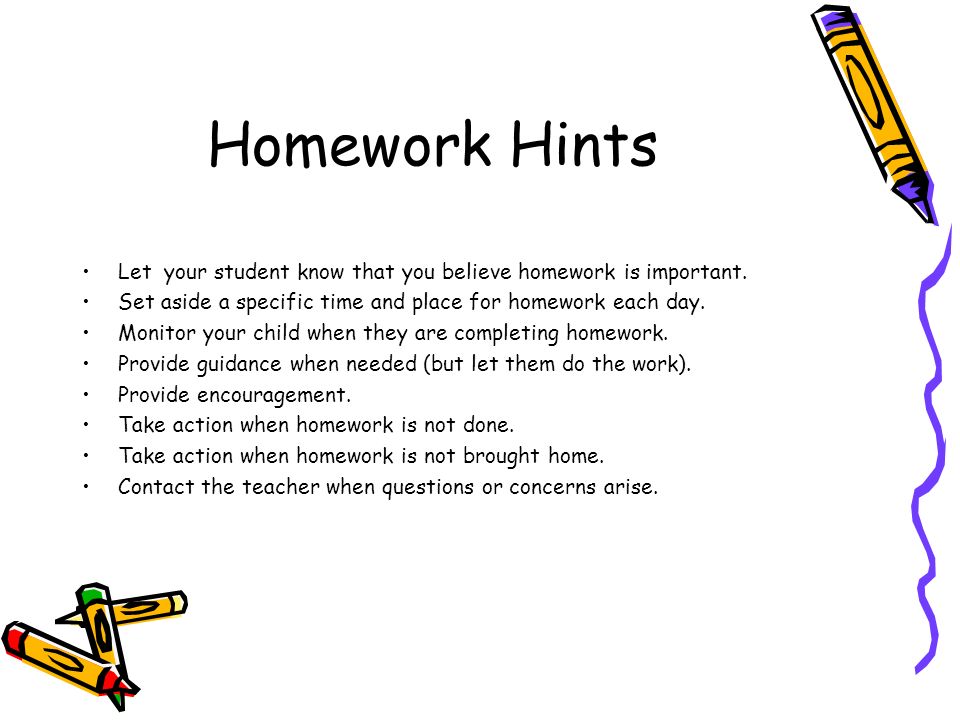 Homework Hints Let your student know that you believe homework is important.