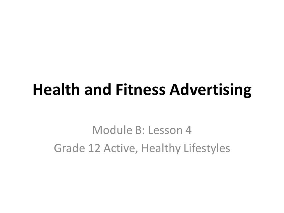 Health and Fitness Advertising Module B: Lesson 4 Grade 12 Active, Healthy Lifestyles