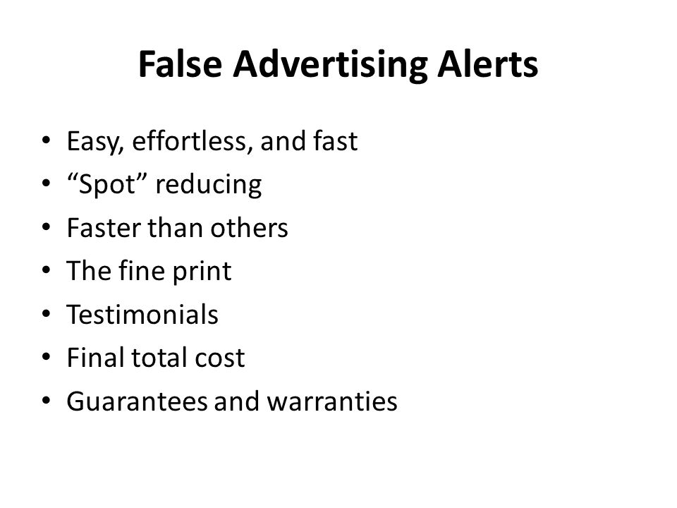False Advertising Alerts Easy, effortless, and fast Spot reducing Faster than others The fine print Testimonials Final total cost Guarantees and warranties