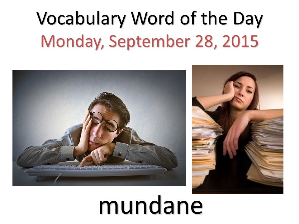 mundane Vocabulary Word of the Day Monday, September 28, 2015