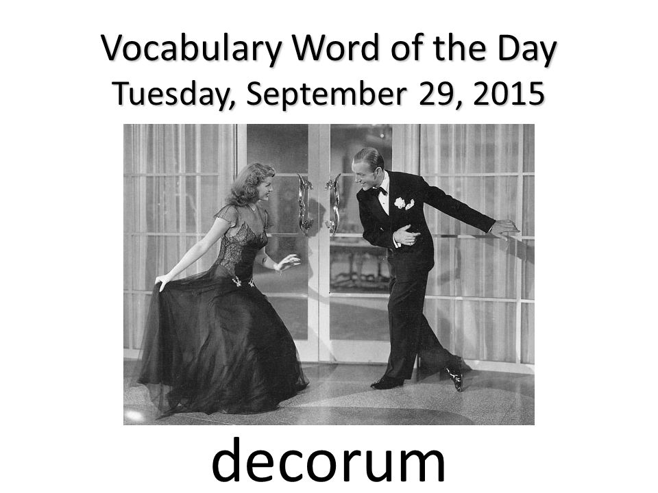 Vocabulary Word of the Day Tuesday, September 29, 2015 decorum