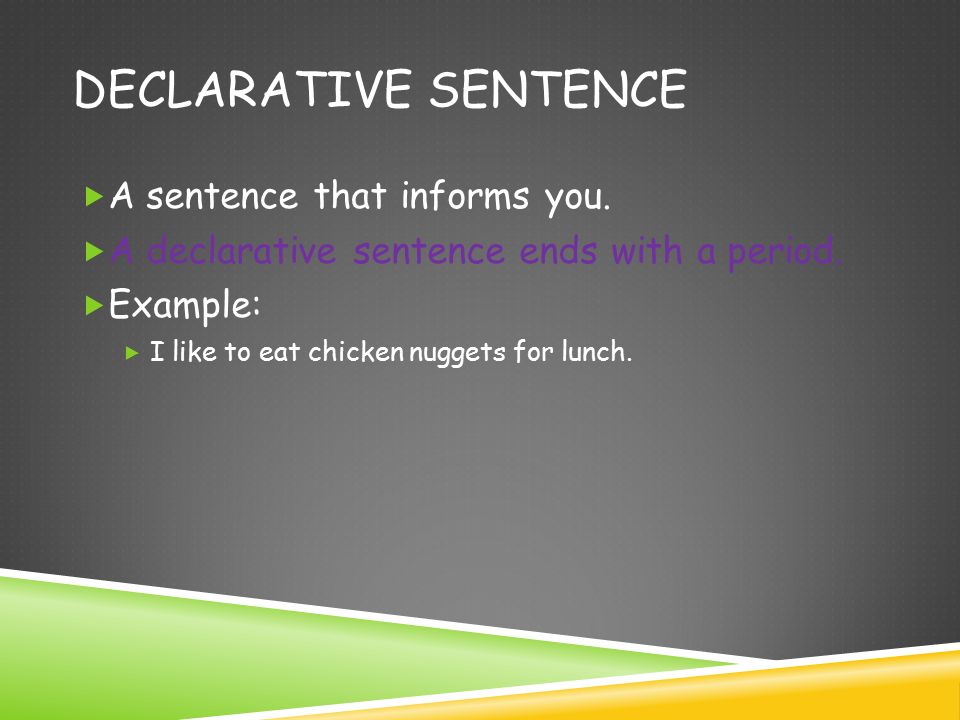 DECLARATIVE SENTENCE  A sentence that informs you.