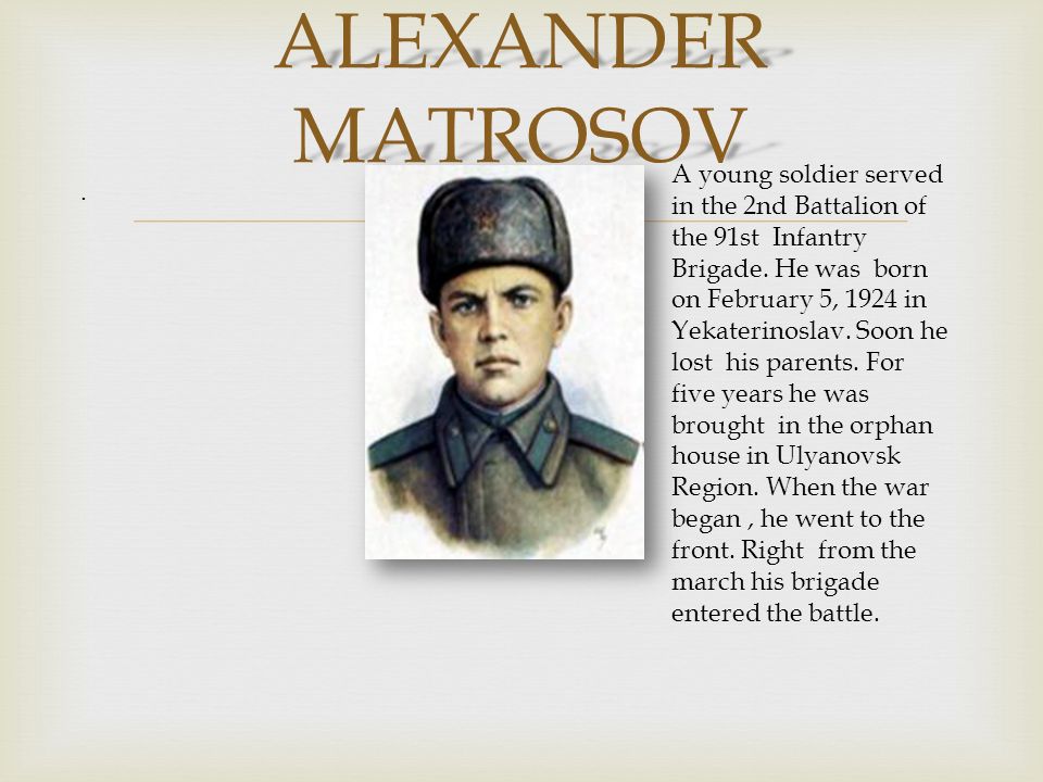  ALEXANDER MATROSOV. A young soldier served in the 2nd Battalion of the 91st Infantry Brigade.