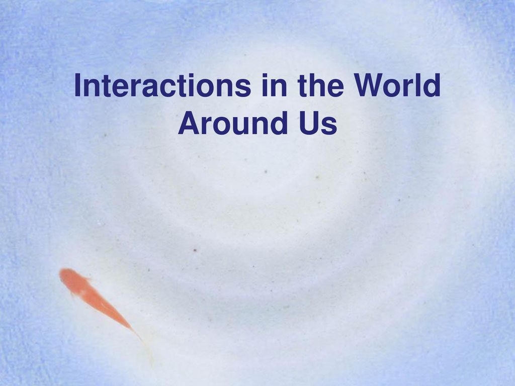 Interactions in the World Around Us