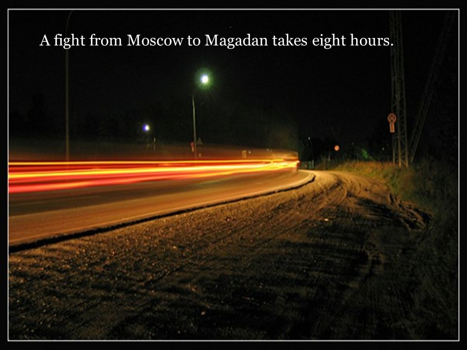 A fight from Moscow to Magadan takes eight hours.