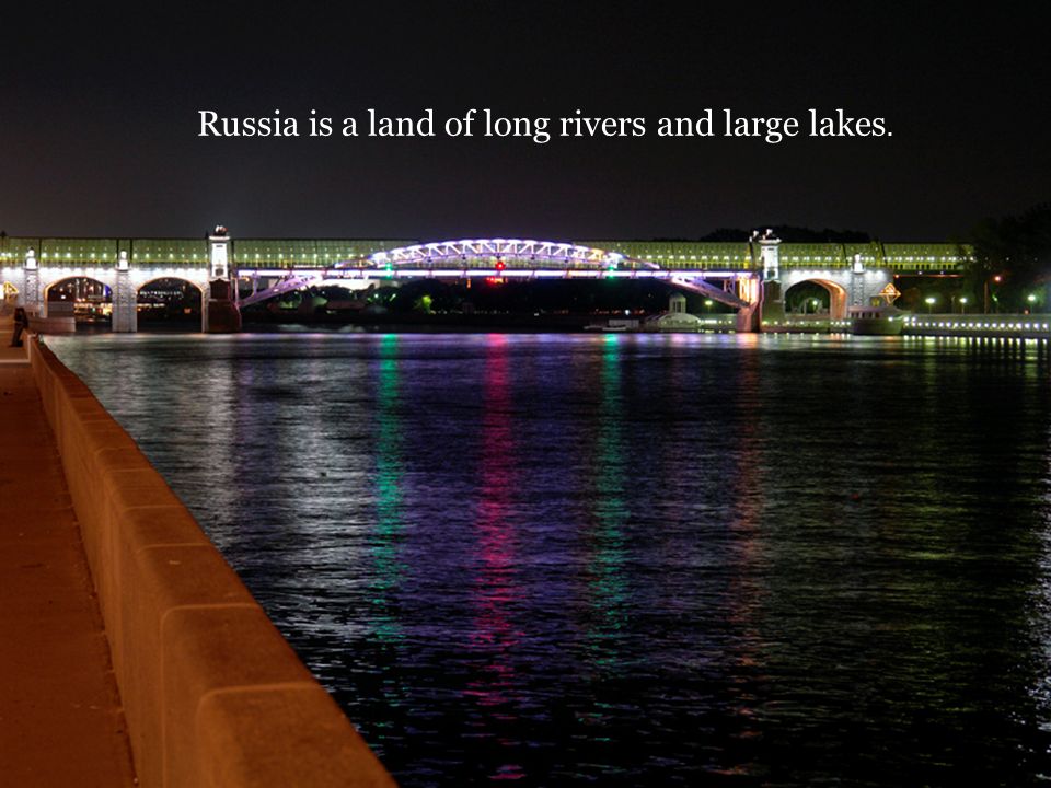 Russia is a land of long rivers and large lakes.