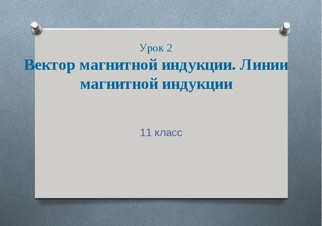 Конспект урока вектор магнитной индукции линии магнитной индукции 11 класс – Урок физики в 11 классе «Вектор магнитной индукции, линии магнитной индукции».